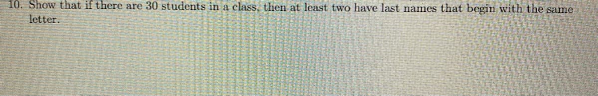 10. how that if there are 30 students in a class, then at least two have last names that begin with the same
letter.
