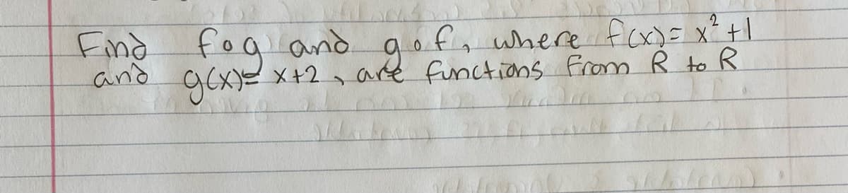 Find
fog and
Land.
f, where fcx)= x²+1
are functions from R to R
gof
and
gex)E x+2.
