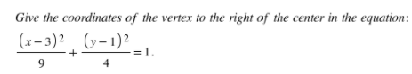 Give the coordinates of the vertex to the right of the center in the equation:
(x- 3)2 (y-1)²
+
=1.
9.
4
