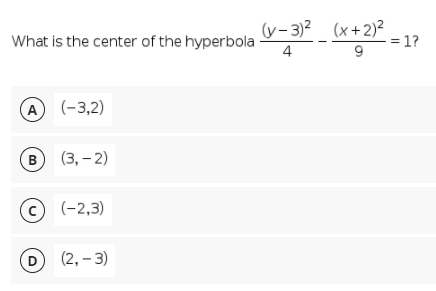 (v-3)2 (x+2)²
= 1?
What is the center of the hyperbola
4
A
(-3,2)
B
(3, – 2)
(© (-2,3)
D
(2, – 3)
