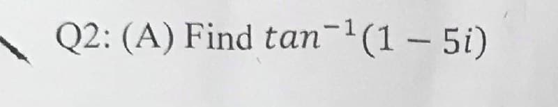 Q2: (A) Find tan-¹ (1-5i)