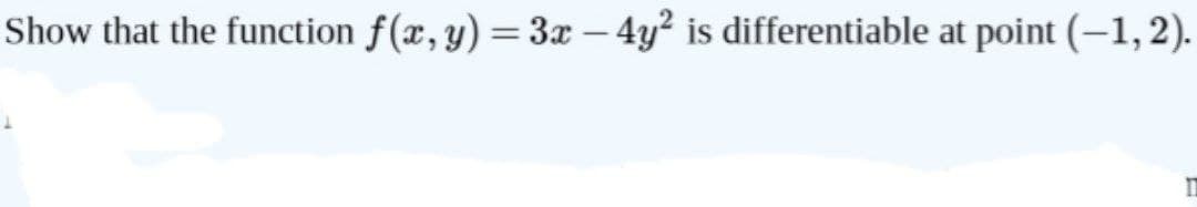 Show that the function f(x, y) = 3x - 4y² is differentiable at point (-1,2).