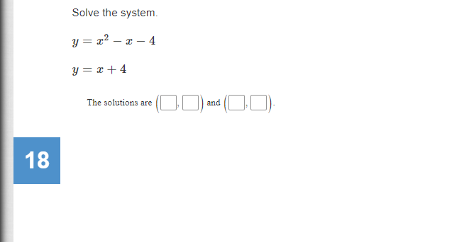 Solve the system.
y = x? – x – 4
y = x + 4
The solutions are
and
18
