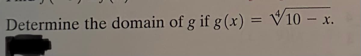 Determine the domain of g if g(x) = 10 – x.