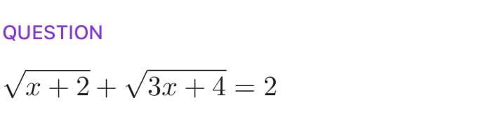 QUESTION
√x+2+√3x + 4 = 2