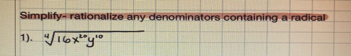 Simplify- rationalize any denominators containing a radical
1). 4/16x²0 y ¹0