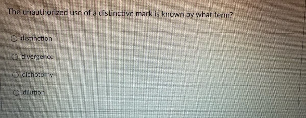 The unauthorized use of a distinctive mark is known by what term?
O distinction
Odivergence
O dichotomy
Odilution