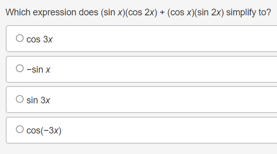 Which expression does (sin x)(cos 2x) + (cos x)(sin 2x) simplify to?
O cos 3x
O-sin x
O sin 3x
O cos(-3x)