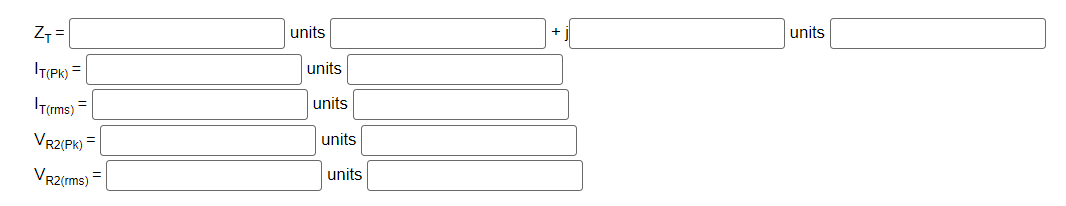 Z₁ =
IT(PK) =
T(rms) =
VR2(PK) =
VR2(ms)
units
units
units
units
units
units