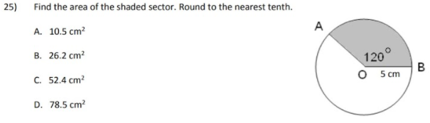 25)
Find the area of the shaded sector. Round to the nearest tenth.
A. 10.5 cm?
A
В. 26.2 сm?
120°
В
O 5 cm
C. 52.4 cm?
D. 78.5 cm?
