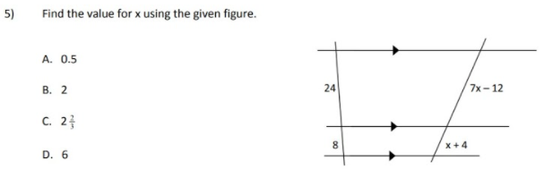 5)
Find the value for x using the given figure.
A. 0.5
В. 2
24
7x- 12
C. 2?
8
X+4
D. 6
