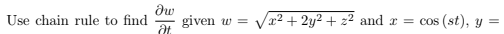 dw
given w =
x2 + 2y2 + z² and a = cos (st), y =
Use chain rule to find
