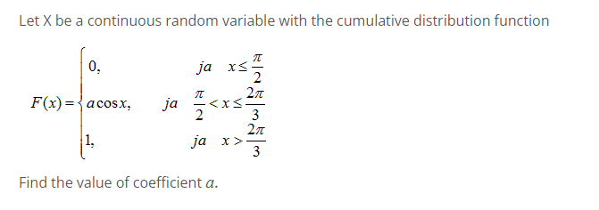 Let X be a continuous random variable with the cumulative distribution function
0,
ja x≤
2
π
27
手機
ja <x<
3
2
ja x >
2π
1.
3
F(x)= acosx,
Find the value of coefficient a.