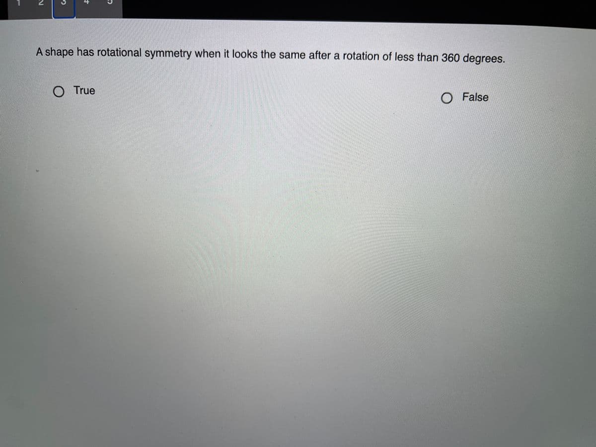 A shape has rotational symmetry when it looks the same after a rotation of less than 360 degrees.
O True
False
to
