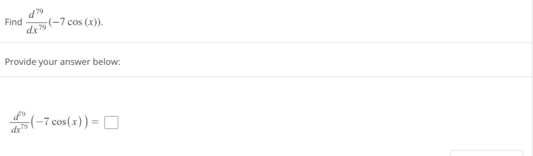 Find
d79
dx79
(-7 cos (x)).
Provide your answer below:
879
dx79
(-7 cos(x)) =