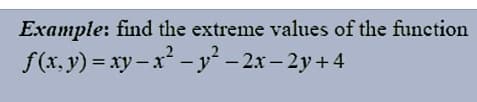 Example: find the extreme values of the function
f(x. y) = xy– x - y² – 2x – 2y + 4
