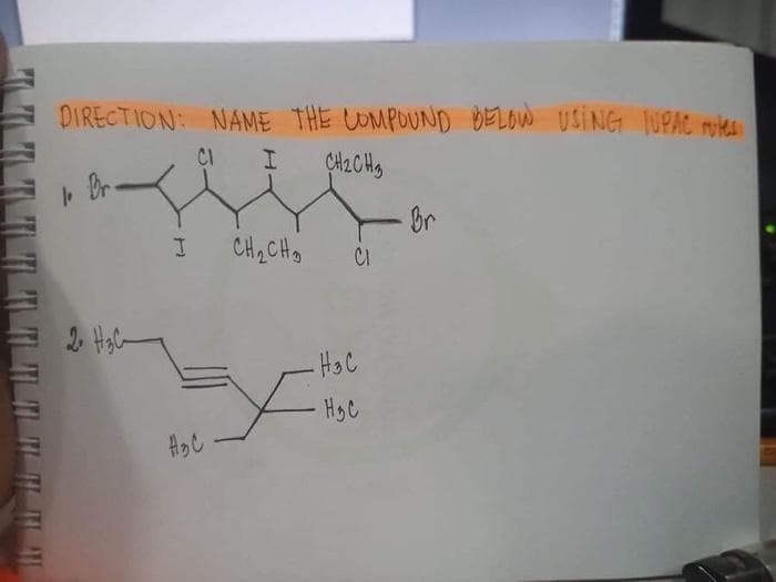 DIRECTION: NAME THE COMPOUND BELOW USING IUPAC ryles
CI
Br.
Br
CH2CH3
CI
2 Hola
HaC
HgC
