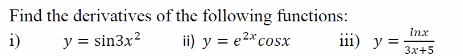 Find the derivatives of the following functions:
i)
y = sin3x?
ii) y = e2*cosx
Inx
iii) y =
Зx+5
