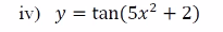 iv) y = tan(5x² + 2)
