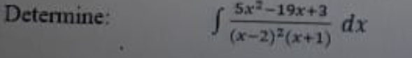 Determine:
5x²-19x+3
(x-2)²(x+1)
S.
dx