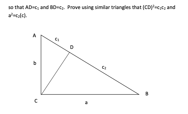 so that AD=c1 and BD=c2. Prove using similar triangles that (CD)?=c,C2 and
a?=c2(c).
A
C1
D
b
C2
В
a
