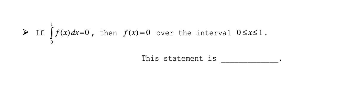 > If
=0 ,
then f(x)=0
over the interval 0<x<1.
This statement is
