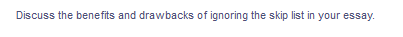 Discuss the benefits and drawbacks of ignoring the skip list in your essay.