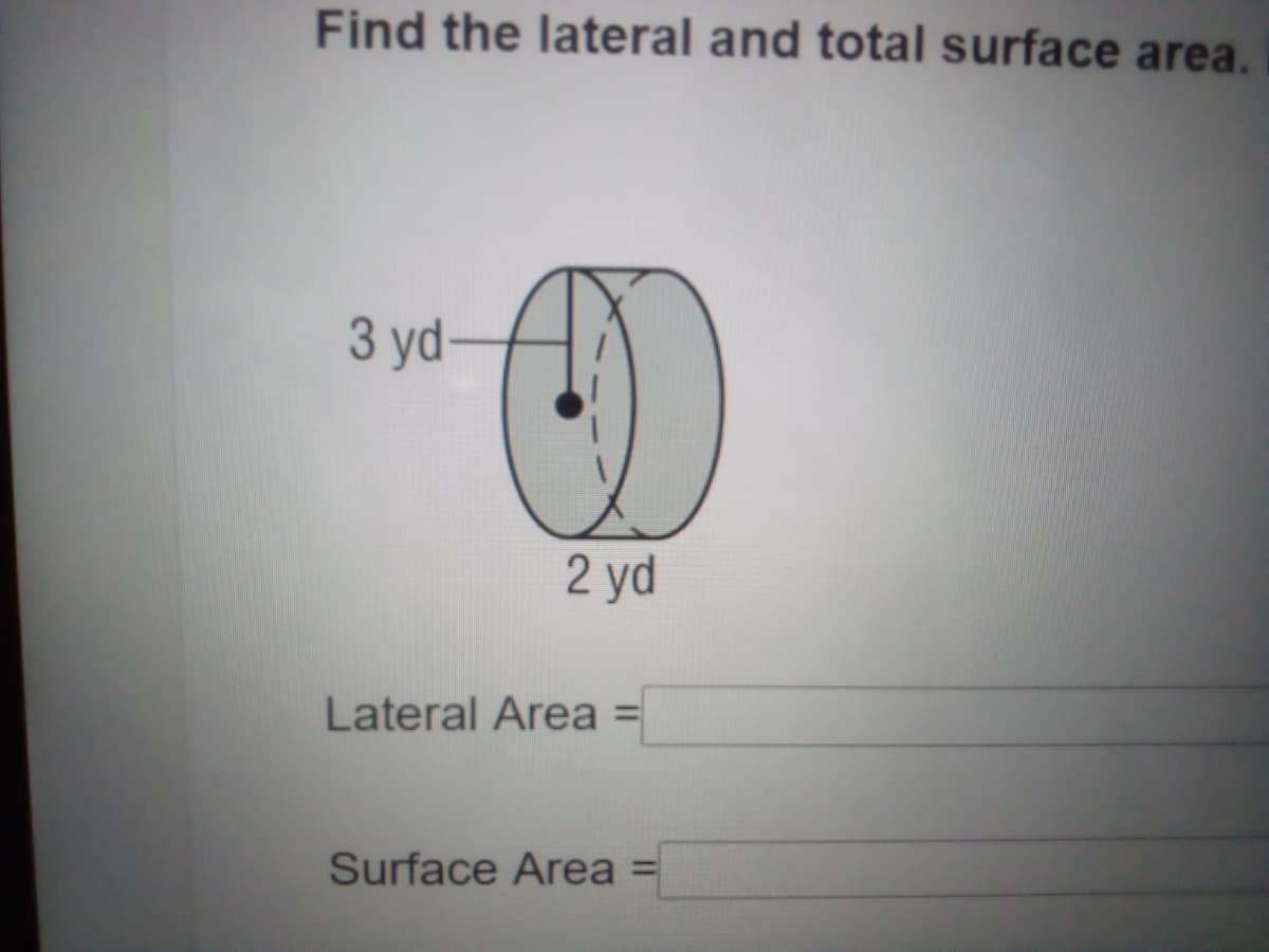 Find the lateral and total surface area.
3 yd-
2 yd
Lateral Area
%3D
Surface Area =
%3D
