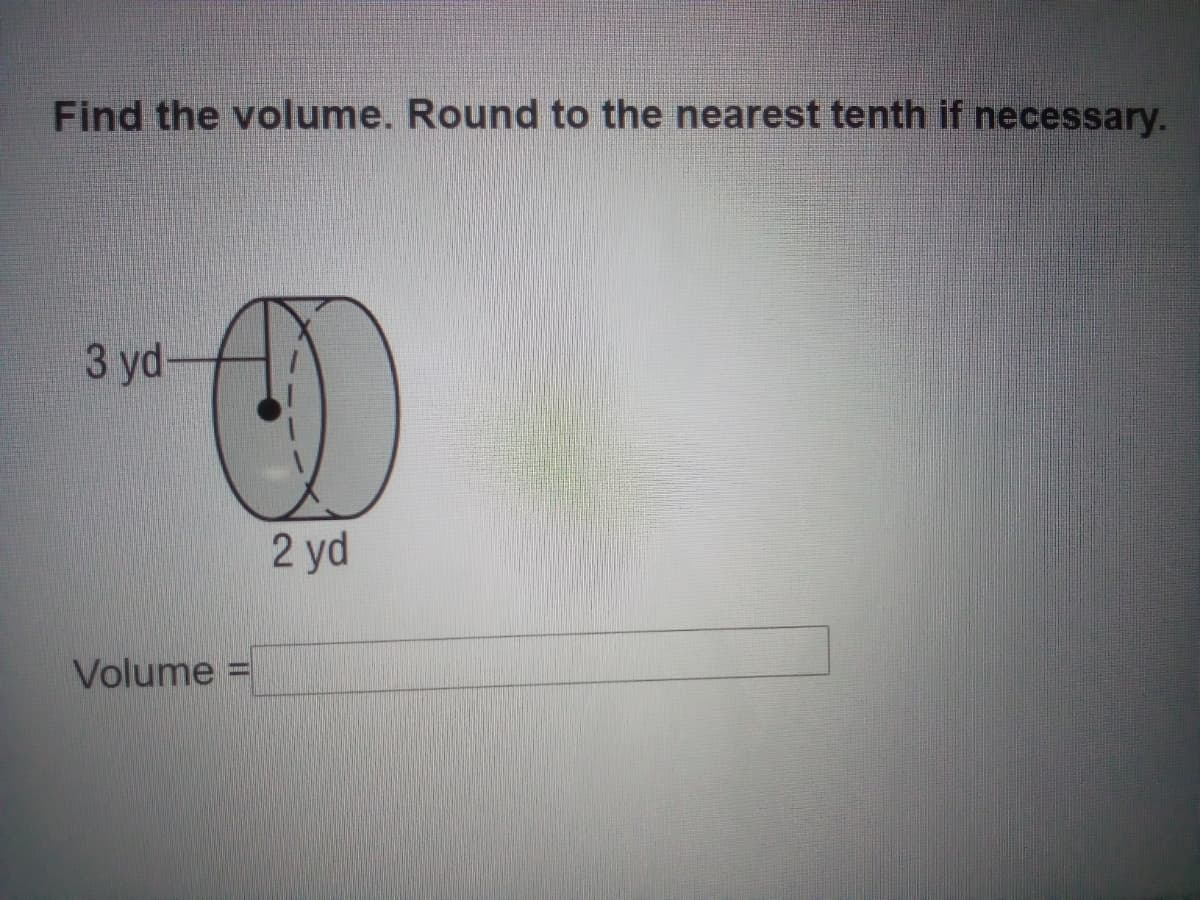 Find the volume. Round to the nearest tenth if necessary.
3 yd-
2 yd
Volume
