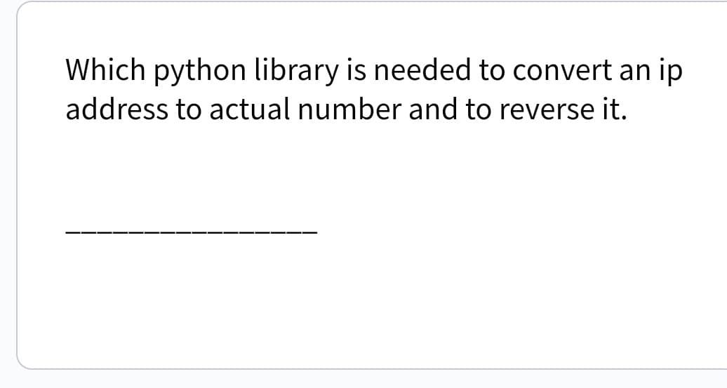 Which python library is needed to convert an ip
address to actual number and to reverse it.
