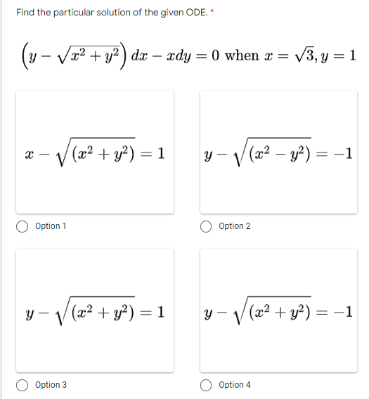 Find the particular solution of the given ODE. *
( y − √√x² + y²) dx − xdy = 0 when x = √3, y = 1
x
√(x² + y²) = 1
-
1 — √√ √(x² - y²) =
=
y-
-1
Option 2
√(x²
(x² + y²) = 1
-√√(x² + y²) = −1
Option 4
-
Option 1
Y-
Option 3