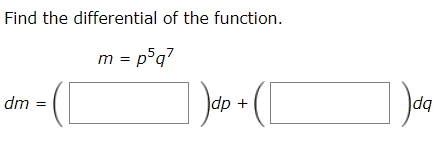 Find the differential of the function.
m = p5q7
dm
Dap +
dq