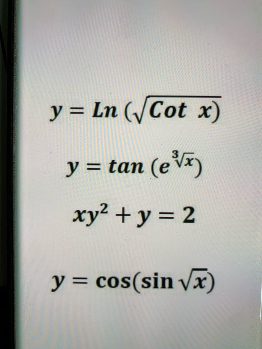 y = Ln (/Cot x)
y = tan (eVx)
xy² + y = 2
y = cos(sin vx)
