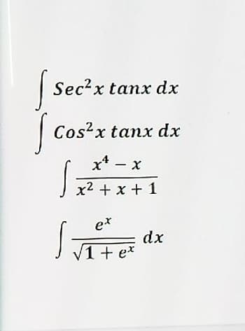 Sec?x tanx dx
| Cos?x tanx dx
x* - x
x2 + x + 1
e*
dx
1+ ex
