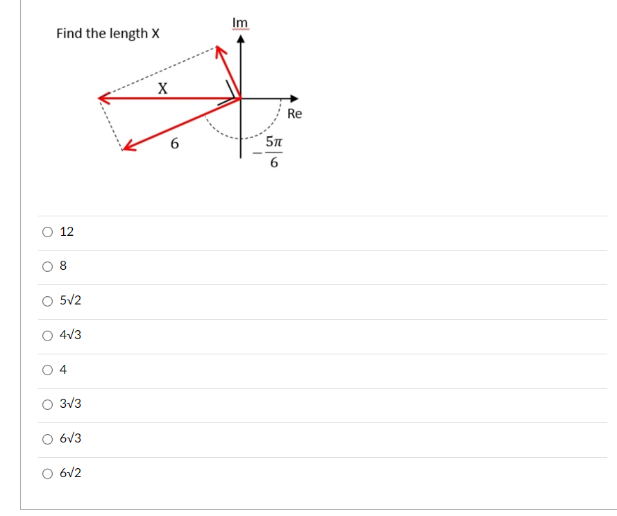 Find the length X
12
8
5√2
4√3
4
3√3
6√3
O 6√2
X
6
Im
5Tt
6
Re