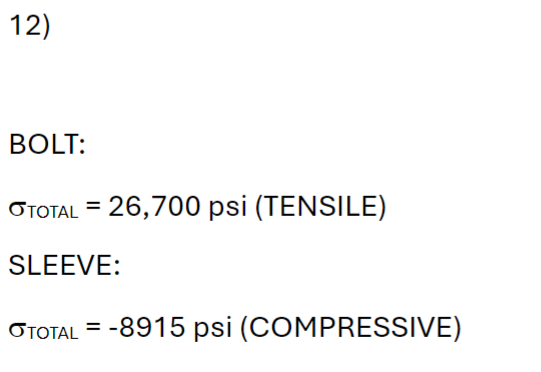 12)
BOLT:
TOTAL = 26,700 psi (TENSILE)
SLEEVE:
TOTAL =-8915 psi (COMPRESSIVE)