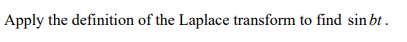 Apply the definition of the Laplace transform to find sin bt.