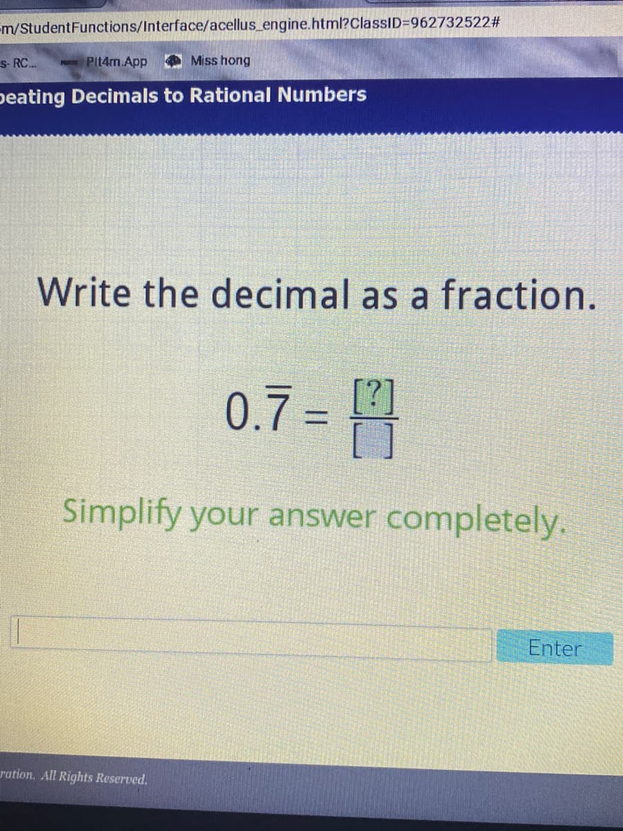 -m/StudentFunctions/Interface/acellus_engine.html?ClassID=962732522%23
S- RC.
Pit4m.App
Miss hong
peating Decimals to Rational Numbers
Write the decimal as a fraction.
0.7 =
四门
[?]
Simplify your answer completely.
Enter
ration. All Rights Reserved.
