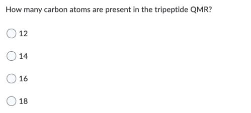 How many carbon atoms are present in the tripeptide QMR?
12
O 14
O 16
18
