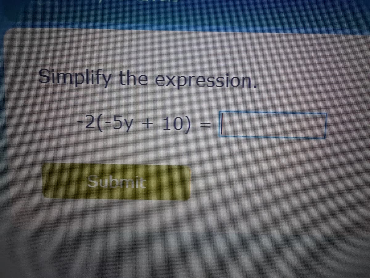Simplify the expression.
-2(-5y + 10) =L
%3D
