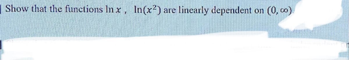 Show that the functions In x, In(x')
linearly dependent
(0, co)
are
on
