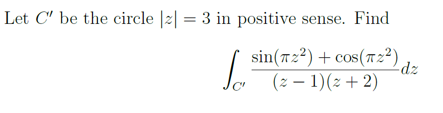 Let C' be the circle |2| = 3 in positive sense. Find
sin(72²) + cos(T2²) ,.
-dz
(2 – 1)(2 + 2)
