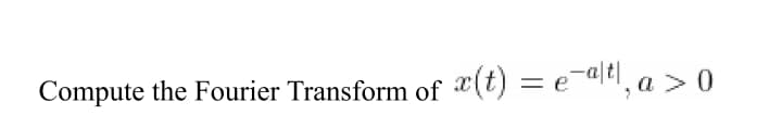 Compute the Fourier Transform of
æ(t) = e-altl, a > 0
