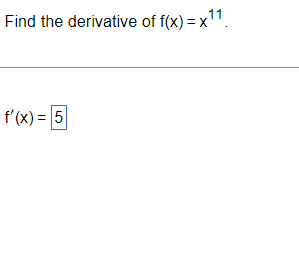 Find the derivative of f(x) = x¹¹.
11
f'(x) = 5