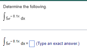 Determine the following.
√5e-0.1x
-0.1x dx
-0.1x
dx =
(Type an exact answer.)