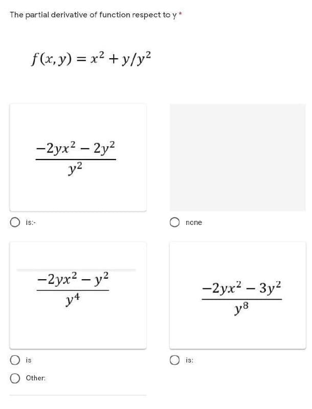 The partial derivative of function respect to y *
f(x, y) = x² + y/y?
-2yx? – 2y?
y2
O is:-
none
-2yx2 – y2
-2yx? – 3y?
レ
O is
is:
O Other:
