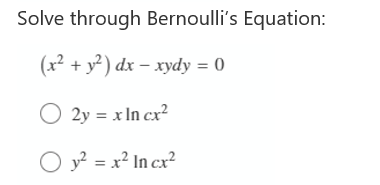 Solve through Bernoulli's Equation:
(x² + y²) dx – xydy = 0
O 2y = x In cx?
O y? = x² In cx?
