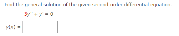 Find the general solution of the given second-order differential equation.
3y"+y' = 0
y(x)=