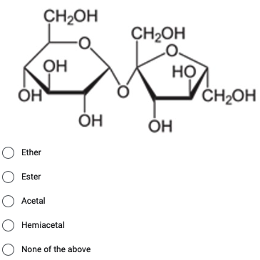 ОН
CH2OH
ОН
ОН
O Ether
O Ester
O Acetal
O Hemiacetal
O None of the above
CH₂OH
ОН
НО
CH₂OH