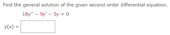 Find the general solution of the given second-order differential equation.
18y" - 9y' - 5y = 0
Y(x) =